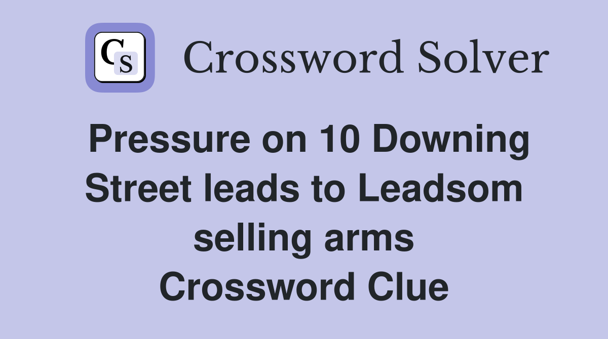 Pressure on 10 Downing Street leads to Leadsom selling arms Crossword